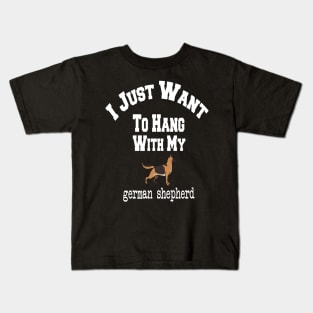 I Just Want To Hang With My german shepherd Kids T-Shirt